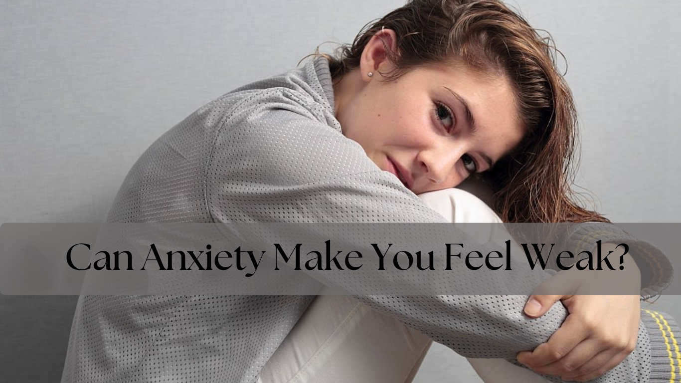 can anxiety make you feel weak