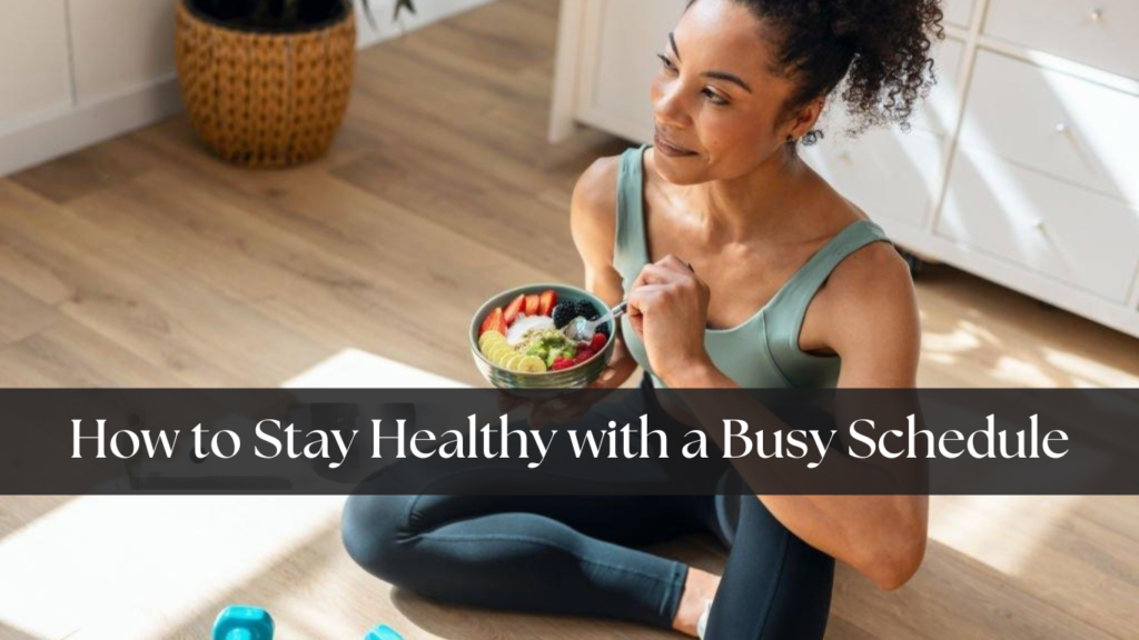 How to stay healthy with a busy schedule?