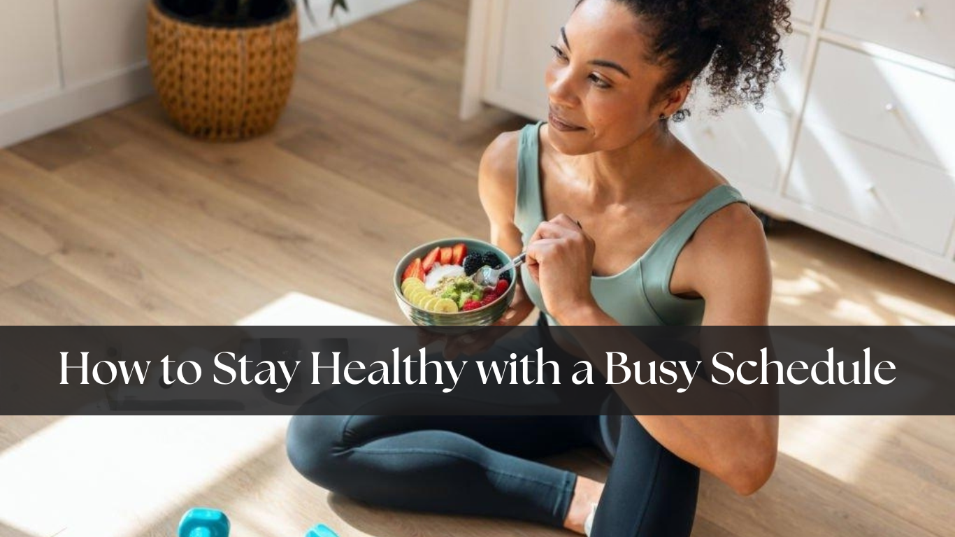 How to Stay Healthy with a Busy Schedule: Practical Tips for Fitness