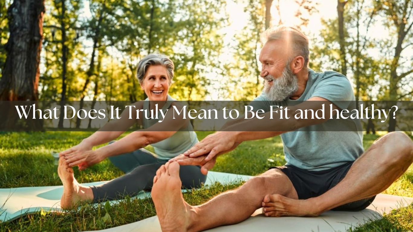 What Does It Truly Mean to Be Fit and healthy?