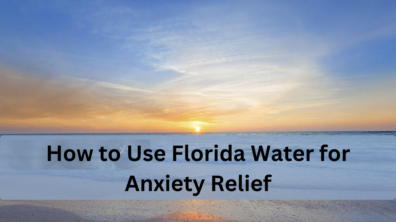 How to Use Florida Water for Anxiety Relief