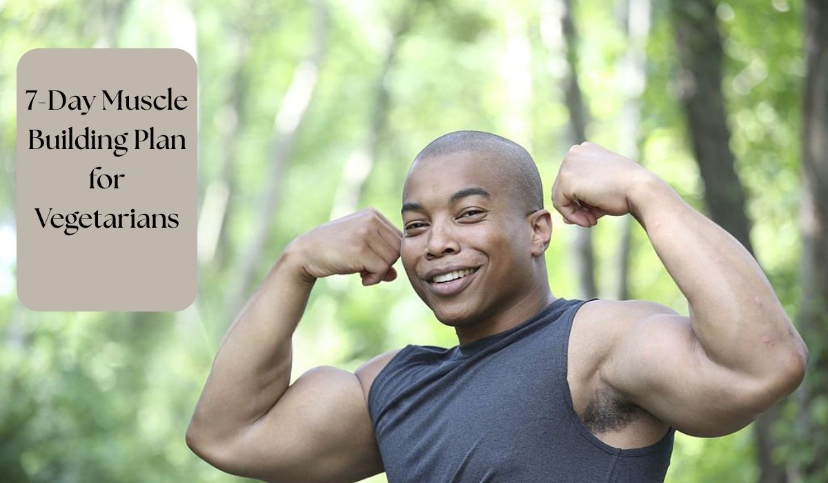 7-Day Muscle Building Plan for Vegetarians