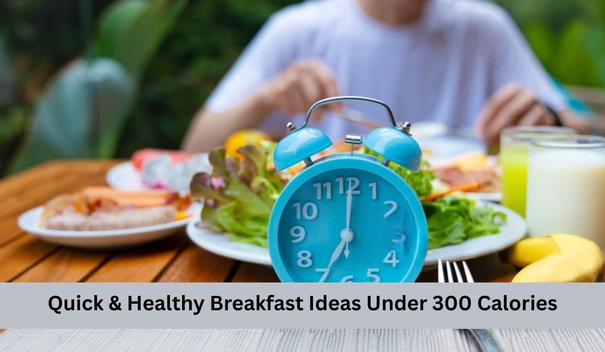 Quick & Healthy Breakfast Ideas Under 300 Calories