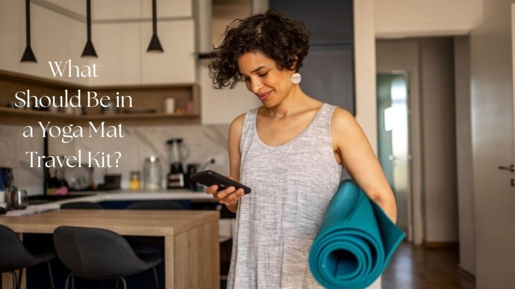 What Should Be in a Yoga Mat Travel Kit?
