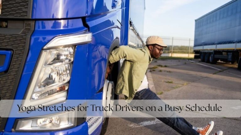 Yoga Stretches for Truck Drivers on a Busy Schedule (Quick Relief in 10 Minutes)